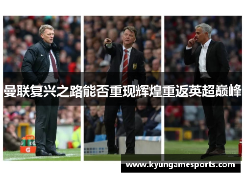 曼联复兴之路能否重现辉煌重返英超巅峰